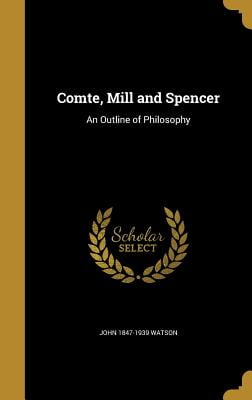 Comte, Mill, and Spencer; An Outline of Philosophy